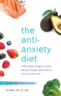 The Anti-anxiety Diet : A Whole Body Program to Stop Racing Thoughts, Banish Worry and Live Panic-Free - Book