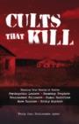 Cults That Kill : Shocking True Stories of Horror from Psychopathic Leaders, Doomsday Prophets, and Brainwashed Followers to Human Sacrif - Book