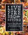 Live Fire Bbq And Beyond : Recipes for Outdoor Cooking with Your Kamado, Pizza Oven, Fire Pit, Rotisserie and More - Book