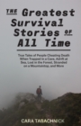 The Greatest Survival Stories of All Time : True Tales of People Cheating Death When Trapped in a Cave, Adrift at Sea, Lost in the Forest, Stranded on a Mountaintop, and More - eBook
