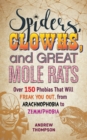 Spiders, Clowns And Great Mole Rats : Over 150 Phobias That Will Freak You Out, from Arachnophobia to Zemmiphobia - Book