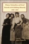 Women, Nationalism, and Social Networks in the Habsburg Monarchy, 1848-1918 - Book