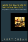 Inside the Black Box of Classroom Practice : Change without Reform in American Education - Book