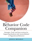 The Behavior Code Companion : Strategies, Tools, and Interventions for Supporting Students with Anxiety-Related or Oppositional Behaviors - Book
