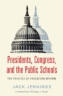 Presidents, Congress, and the Public Schools : The Politics of Education Reform - Book