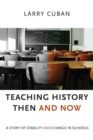 Teaching History Then and Now : A Story of Stability and Change in Schools - Book
