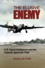 The Elusive Enemy : U.S. Naval Intelligence and the Imperial Japanese Fleet - eBook