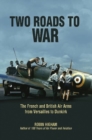 Two Roads to War : The French and British Air Arms from Versailles to Dunkirk - eBook