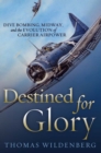 Destined for Glory : Dive Bombing, Midway, and the Evolution of Carrier Airpower - eBook