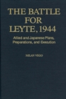 The Battle for Leyte, 1944 : Allied and Japanese Plans, Preparations, and Execu - eBook