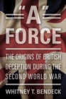 A Force : The Origins of British Deception in the Second World War - Book