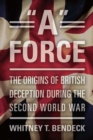 "A" Force : The Origins of British Deception During the Second World War - eBook