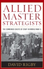 Allied Master Strategists : The Combined Chiefs of Staff in World War II - eBook