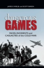 Dangerous Games : Faces, Incidents, and Casualties of the Cold War - eBook