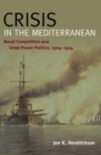 Crisis in the Mediterranean : Naval Competition and Great Power Politics, 1904-1914 - eBook