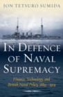 In Defence of Naval Supremacy : Finance, Technology, and British Naval Policy, 1889-1914 - eBook
