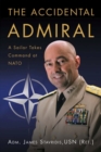 The Accidental Admiral : A Sailor Takes Command at NATO - Book
