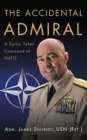 The Accidental Admiral : A Sailor Takes Command at NATO - eBook