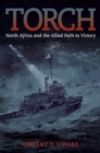 Torch : North Africa and the Allied Path to Victory - Book