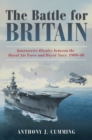 The Battle for Britain : Interservice Rivalry between the Royal Air Force and the Royal Navy, 1909-1940 - Book