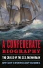 A Confederate Biography : The Cruise of the CSS Shenandoah - eBook