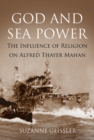God and Sea Power : The Influence of Religion on Alfred Thayer Mahan - Book