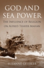 God and Sea Power : The Influence of Religion on Alfred Thayer Mahan - eBook