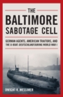 The Baltimore Sabotage Cell : German Agents, American Traitors, and the U-boat Deutschland During World War I - eBook