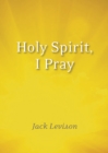 Holy Spirit, I Pray : Prayers for morning and nighttime, for discernment, and moments of crisis - eBook