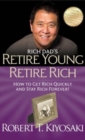Rich Dad's Retire Young Retire Rich : How to Get Rich Quickly and Stay Rich Forever! - Book
