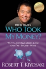 Rich Dad's Who Took My Money? : Why Slow Investors Lose and Fast Money Wins! - Book