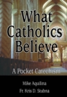 What Catholics Believe : A Pocket Catechism - eBook