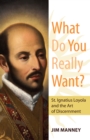 What Do You Really Want? St. Ignatius Loyola and the Art of Discernment - eBook
