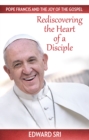 Pope Francis and the Joy of the Gospel : Rediscovering the Heart of a Disciple - eBook