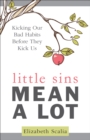Little Sins Mean a Lot : Kicking Our Bad Habits Before They Kick Us - eBook