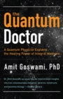 Quantum Doctor : A Quantum Physicist Explains the Healing Power of Integral Medicine - eBook