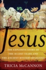 Jesus : The Explosive Story of the 30 Lost Years and the Ancient Mystery Religions - eBook