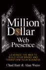 Million Dollar Web Presence : Leverage The Web to Build Your Brand and Transform Your Business - eBook
