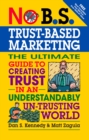 No B.S. Trust Based Marketing : The Ultimate Guide to Creating Trust in an Understandibly Un-trusting World - eBook