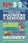 No B.S. Guide to Marketing to Leading Edge Boomers & Seniors : The Ultimate No Holds Barred Take No Prisoners Roadmap to the Money - eBook