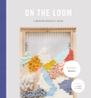 On the Loom : A Modern Weaver's Guide - eBook