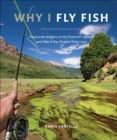 Why I Fly Fish : Passionate Anglers on the Pastime's Appeal and How It Has Shaped Their Lives - eBook