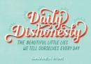 Daily Dishonesty : The Beautiful Little Lies We Tell Ourselves Every Day - eBook