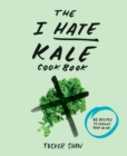 The I Hate Kale Cookbook : 35 Recipes to Change Your Mind - eBook