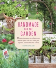 Handmade for the Garden : 75 Ingenious Ways to Enhance Your Outdoor Space with DIY Tools, Pots, Supports, Embellishments, and More - eBook