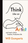 Think Like an Artist : And Lead a More Creative, Productive Life - eBook