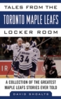 Tales from the Toronto Maple Leafs Locker Room : A Collection of the Greatest Maple Leafs Stories Ever Told - eBook