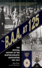 The B.A.A. at 125 : The Official History of the Boston Athletic Association, 1887-2012 - eBook