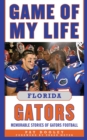 Game of My Life Florida Gators : Memorable Stories of Gators Football - eBook