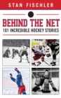 Behind the Net : 101 Incredible Hockey Stories - eBook